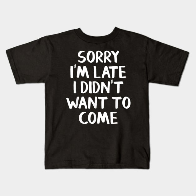 Sorry I M Late I Didn T Want To Come Kids T-Shirt by Nolinomeg